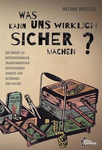 Was macht uns wirklich sicher?: Ein Toolkit zu intersektionaler, transformativer Gerechtigkeit jenseits von Gefängnis und Polizei Was macht uns wirklich sicher?: Ein Toolkit zu intersektionaler, transformativer Gerechtigkeit jenseits von Gefängnis und Polizei