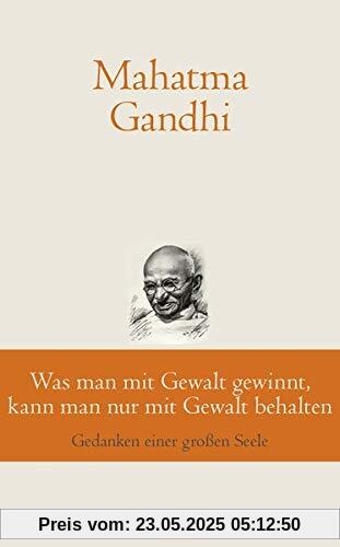 Was man mit Gewalt gewinnt, kann man nur mit Gewalt behalten: Gedanken einer großen Seele (marixklassiker)