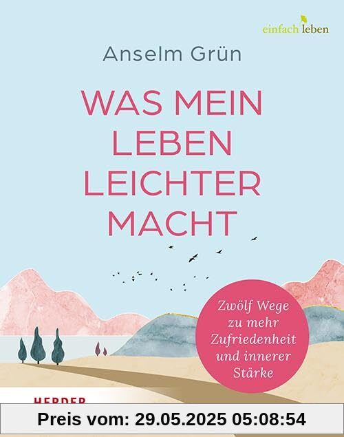 Was mein Leben leichter macht: Zwölf Wege zu mehr Zufriedenheit und innerer Stärke Was mein Leben leichter macht: Zwölf Wege zu mehr Zufriedenheit und innerer Stärke