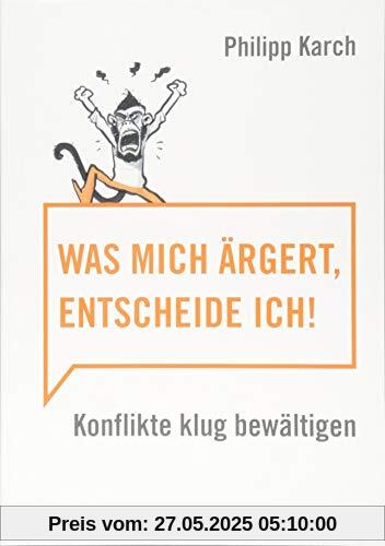 Was mich ärgert, entscheide ich: Konflikte klug bewältigen