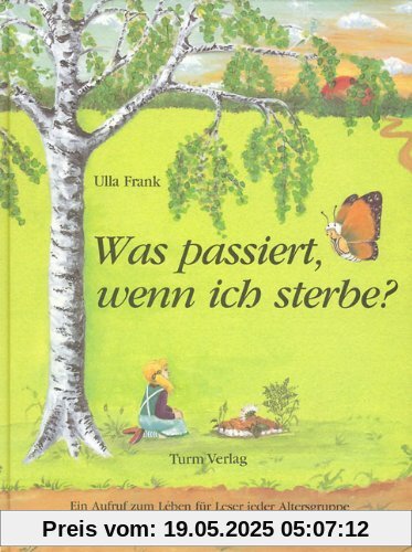 Was passiert, wenn ich sterbe?: Ein Aufruf zum Leben für Leser jeder Altersgruppe
