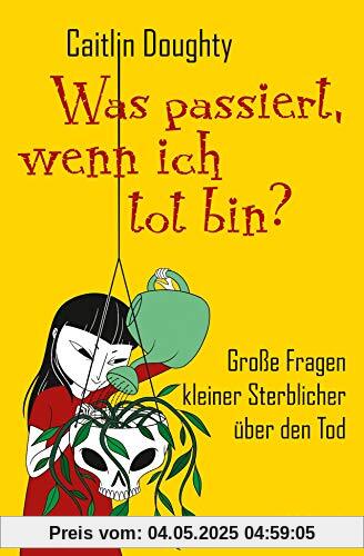Was passiert, wenn ich tot bin?: Große Fragen kleiner Sterblicher über den Tod