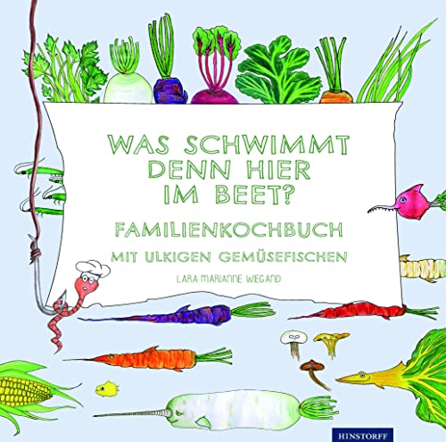 Was schwimmt denn hier im Beet?: Familienkochbuch mit ulkigen Gemüsefischen von Hinstorff