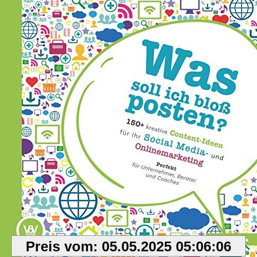 Was soll ich bloß posten? - 150+ kreative Content-Ideen für Ihr Social Media und Online Marketing: Perfekt für Unternehmer, Berater und Coaches