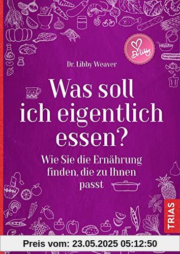 Was soll ich eigentlich essen?: Wie Sie die Ernährung finden, die zu Ihnen passt