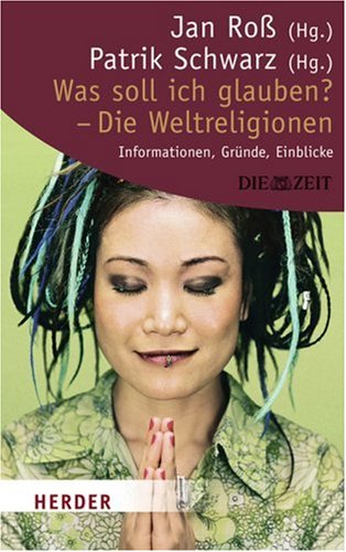 Was soll ich glauben? - Die Weltreligionen: Informationen, Gründe, Einblicke