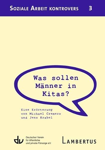 Was sollen Männer in Kitas?: Eine Erörterung von Michael Cremers und Jens Krabel - Aus der Reihe Soziale Arbeit kontrovers - Band 3 von Lambertus