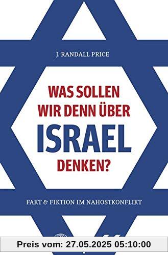 Was sollen wir denn über Israel denken?: Fakt und Fiktion im Nahostkonflikt Was sollen wir denn über Israel denken?: Fakt und Fiktion im Nahostkonflikt
