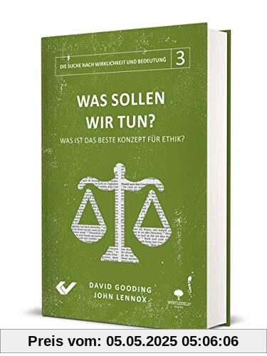 Was sollen wir tun?: Was ist das beste Konzept für Ethik? (Die Suche nach Wirklichkeit und Bedeutung)