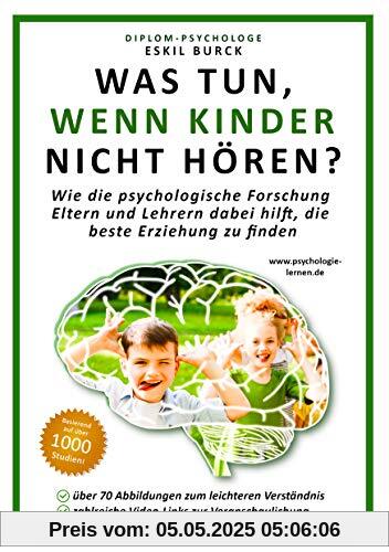 Was tun, wenn Kinder nicht hören?: Wie die psychologische Forschung Eltern und Lehrern dabei hilft, die beste Erziehung zu finden (Erziehungspsychologie, Klassenführung, Pädagogische Psychologie)