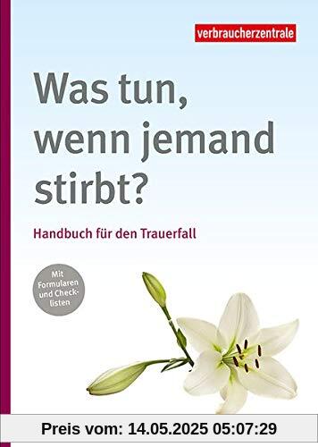 Was tun, wenn jemand stirbt?: Handbuch für den Trauerfall Was tun, wenn jemand stirbt?: Handbuch für den Trauerfall