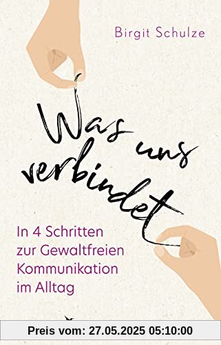 Was uns verbindet: In 4 Schritten zur Gewaltfreien Kommunikation im Alltag