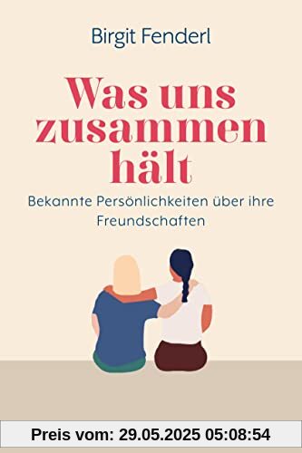 Was uns zusammenhält: Bekannte Persönlichkeiten über ihre Freundschaften Was uns zusammenhält: Bekannte Persönlichkeiten über ihre Freundschaften
