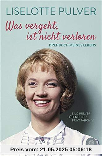 Was vergeht, ist nicht verloren: Drehbuch meines Lebens. Lilo Pulver öffnet ihr Privatarchiv