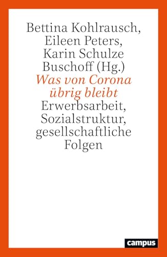 Was von Corona übrig bleibt: Erwerbsarbeit, Sozialstruktur, gesellschaftliche Folgen von Campus Verlag