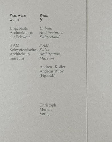 Was wäre wenn/What if: Ungebaute Architektur in der Schweiz/Unbuilt Architecture in Switzerland von Christoph Merian Verlag