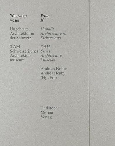 Was wäre wenn/What if: Ungebaute Architektur in der Schweiz/Unbuilt Architecture in Switzerland Was wäre wenn/What if: Ungebaute Architektur in der Schweiz/Unbuilt Architecture in Switzerland
