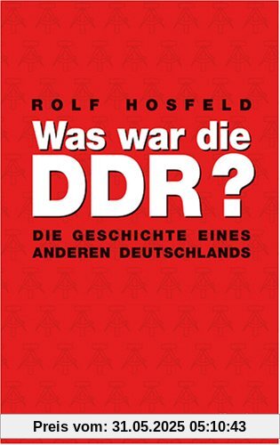 Was war die DDR?: Die Geschichte eines anderen Deutschlands Was war die DDR?: Die Geschichte eines anderen Deutschlands