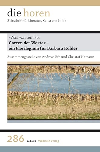 „Was warten ist“.: Garten der Wörter - ein Florilegium für Barbara Köhler (die horen: Zeitschrift für Literatur, Kunst und Kritik)