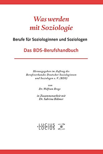 Was werden mit Soziologie: Berufe für Soziologinnen und Soziologen. Das BDS-Berufshandbuch