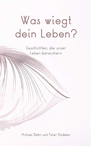 Was wiegt dein Leben?: Geschichten, die unser Leben bereichern