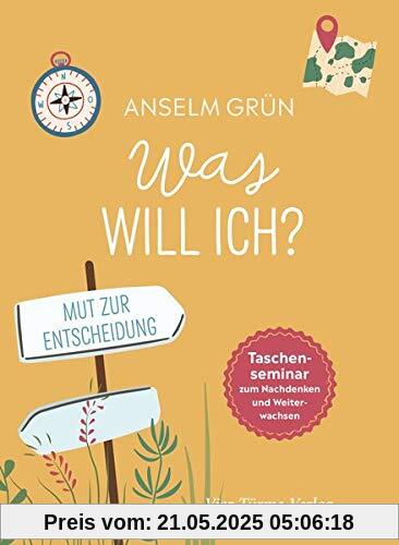 Was will ich? Mut zur Entscheidung (Taschenseminar zum Nachdenken und Weiterwachsen) (Taschenseminar Anselm Grün)