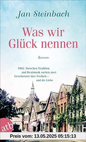 Was wir Glück nennen: Roman