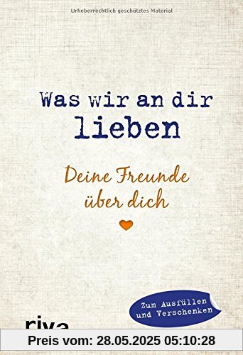 Was wir an dir lieben - Deine Freunde über dich: Zum Ausfüllen und Verschenken