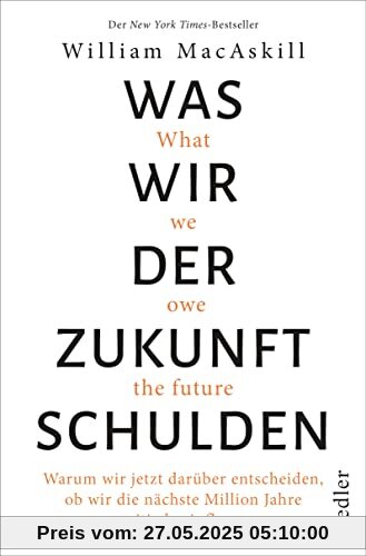 Was wir der Zukunft schulden: Warum wir jetzt darüber entscheiden, ob wir die nächste Million Jahre positiv beeinflussen - New York Times-Bestseller