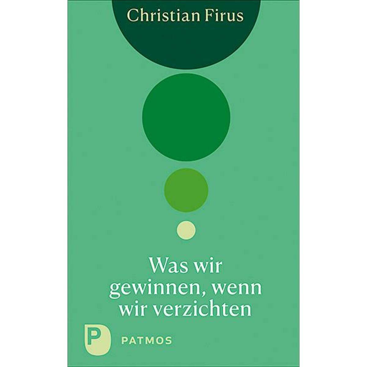 Was wir gewinnen, wenn wir verzichten von Patmos-Verlag