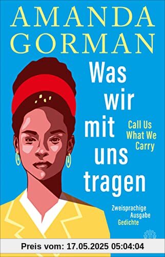 Was wir mit uns tragen – Call Us What We Carry: Zweisprachige Ausgabe: mit The Hill We Climb – Den Hügel hinauf Was wir mit uns tragen – Call Us What We Carry: Zweisprachige Ausgabe: mit The Hill We Climb – Den Hügel hinauf