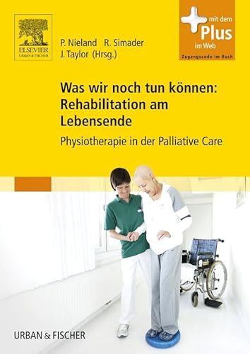 Was wir noch tun können: Rehabilitation am Lebensende: Physiotherapie in der Palliative Care