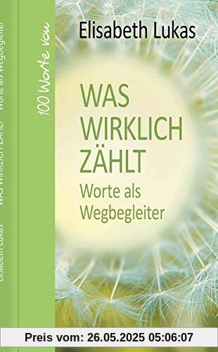 Was wirklich zählt - Worte als Wegbegleiter: 100 Worte von Elisabeth Lukas (Hundert Worte)