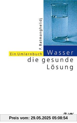 Wasser, die gesunde Lösung: Ein Umlernbuch