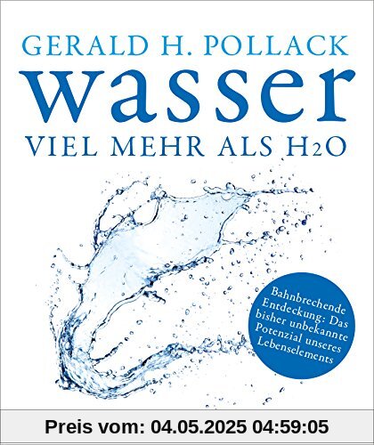 Wasser - viel mehr als H2O: Bahnbrechende Entdeckung: Das bisher unbekannte Potenzial unseres Lebenselements