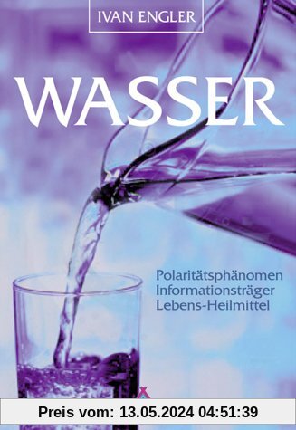 Wasser: Polaritätsphänomen, Informationsträger, Lebens-Heilmittel