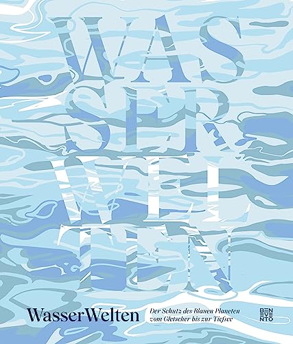 WasserWelten: Der Schutz des Blauen Planeten vom Gletscher bis zur Tiefsee von Benevento