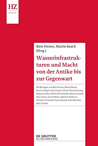 Wasserinfrastrukturen und Macht von der Antike bis zur Gegenwart (Historische Zeitschrift / Beihefte)