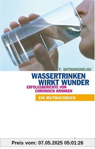 Wassertrinken wirkt Wunder. Erfolgsberichte von chronisch Kranken. Ein Mutmachbuch Wassertrinken wirkt Wunder. Erfolgsberichte von chronisch Kranken. Ein Mutmachbuch