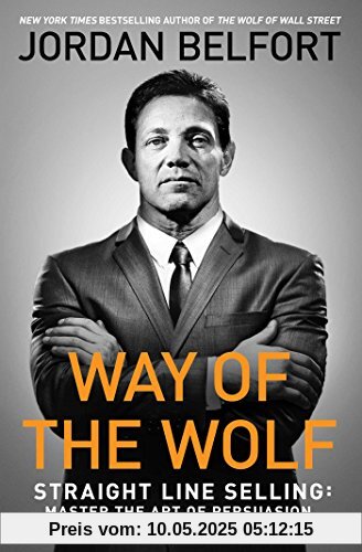 Way of the Wolf: Straight Line Selling: Master the Art of Persuasion, Influence, and Success Way of the Wolf: Straight Line Selling: Master the Art of Persuasion, Influence, and Success