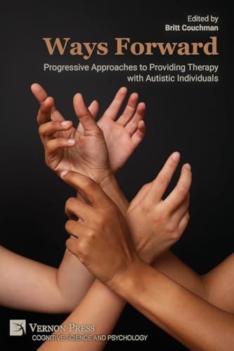 Ways Forward: Progressive Approaches to Providing Therapy with Autistic Individuals (Cognitive Science and Psychology) von Vernon Press