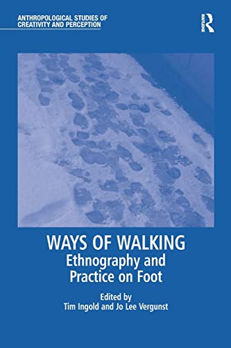 Ways of Walking: Ethnography and Practice on Foot (Anthropological Studies of Creativity and Perception)
