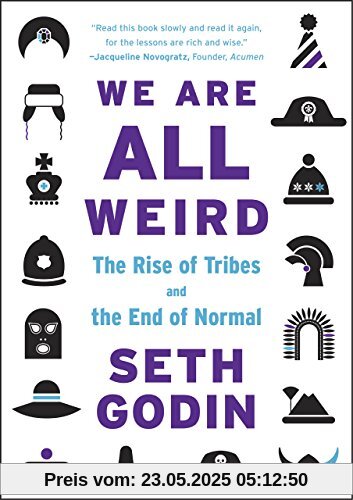 We Are All Weird: The Rise of Tribes and the End of Normal We Are All Weird: The Rise of Tribes and the End of Normal