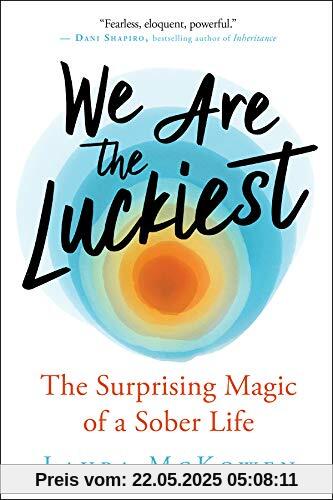 We Are the Luckiest: The Surprising Magic of a Sober Life
