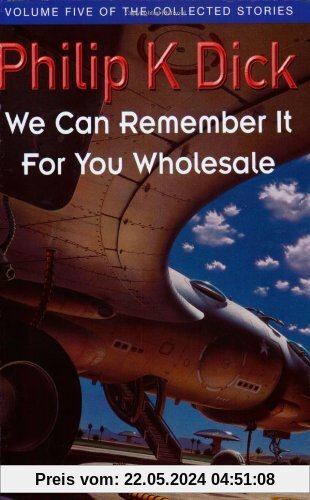 We Can Remember it for You Wholesale (Collected Short Stories of Philip K. Dick)