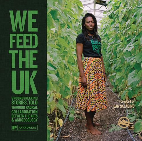We Feed The UK: Groundbreaking stories, told through radical collaboration between the arts and agroecology von Papadakis