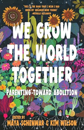 We Grow the World Together: Parenting Toward Abolition von Haymarket Books