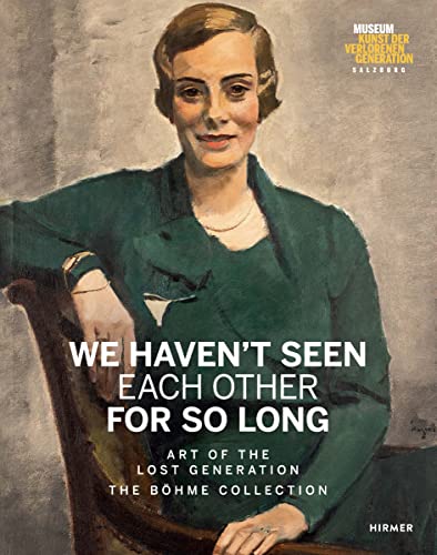 We Haven’t Seen Each Other For So Long: Art of the Lost Generation. The Böhme Collection