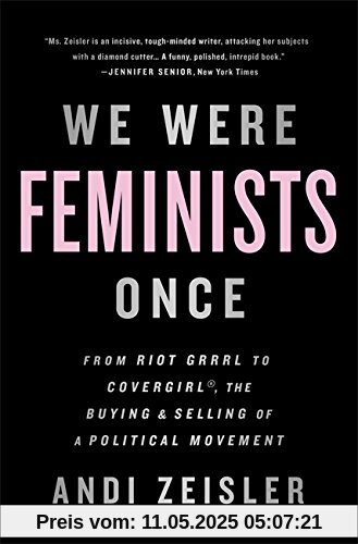 We Were Feminists Once: From Riot Grrrl to CoverGirl®, the Buying and Selling of a Political Movement