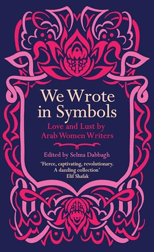 We Wrote in Symbols Lust and Erotica by Arab Women Writers: Extraordinary Women of Colour who Changed the World von Saqi Books